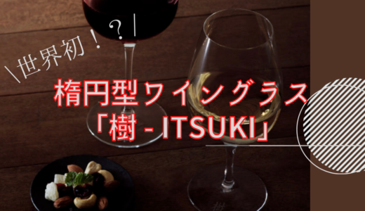 【世界初！】楕円型ワイングラス「樹 – ITSUKI」ロングステム使用感レビュー！