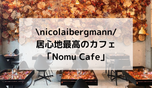 【最高の居心地】ニコライバーグマンのカフェ「Nomu Cafe」は予約できる？待ち時間はどれぐらい？メニューもまとめてご紹介！